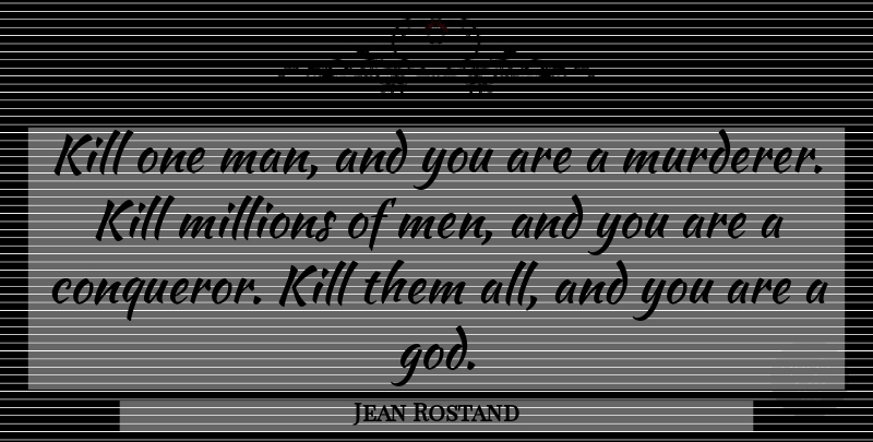 Jean Rostand Quote About Funny, Death, Badass: Kill One Man And You...
