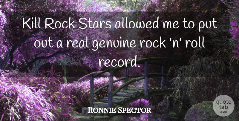 Ronnie Spector Quote About Stars, Real, Rocks: Kill Rock Stars Allowed Me...