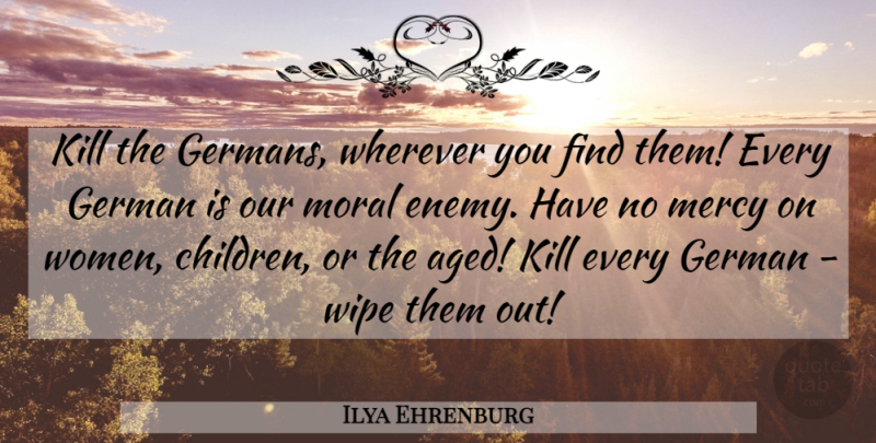 Ilya Ehrenburg Quote About Children, Enemy, Wipe: Kill The Germans Wherever You...