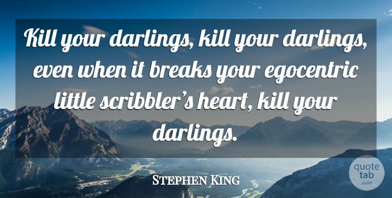 Stephen King Quote About Kings, Writing, Heart: Kill Your Darlings Kill Your...