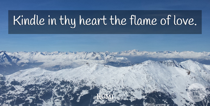 Rumi Quote About Heart, Flames, Kindles: Kindle In Thy Heart The...