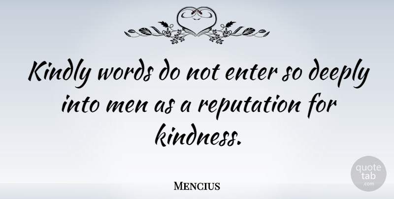 Mencius Quote About Kindness, Men, Reputation: Kindly Words Do Not Enter...