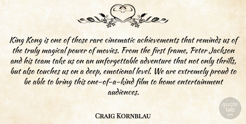 Craig Kornblau Quote About Achievement, Adventure, Bring, Cinematic, Emotional: King Kong Is One Of...