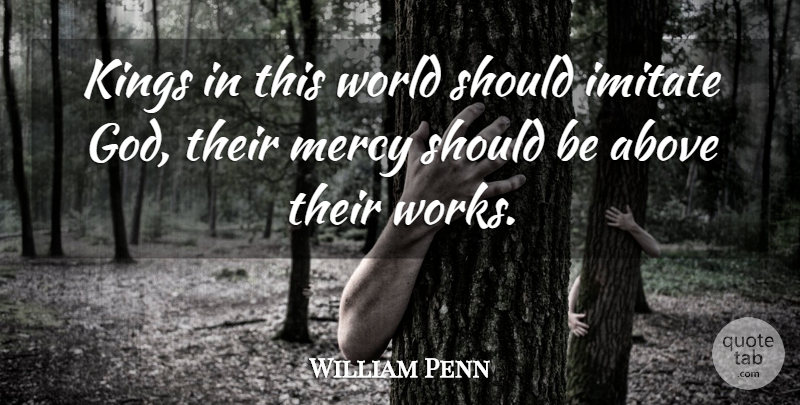 William Penn Quote About God, Kings, World: Kings In This World Should...