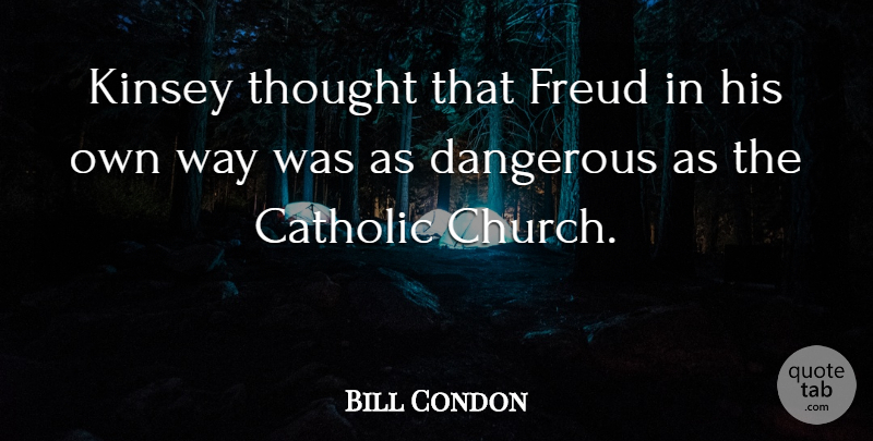 Bill Condon Quote About Catholic, Church, Way: Kinsey Thought That Freud In...