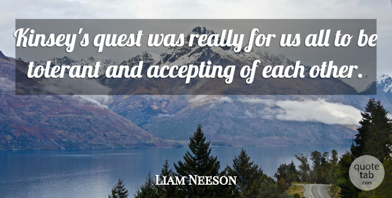 Liam Neeson Quote About Quests, Accepting, Kinsey: Kinseys Quest Was Really For...