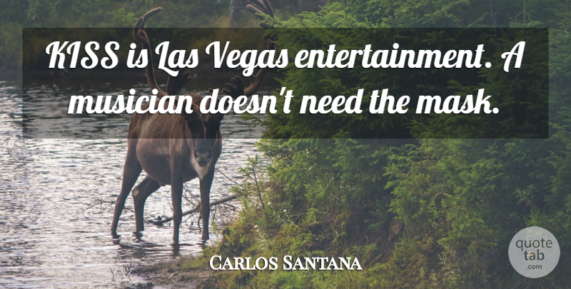 Carlos Santana Quote About Kissing, Las Vegas, Needs: Kiss Is Las Vegas Entertainment...