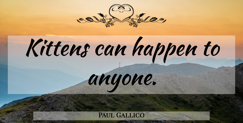 Paul Gallico Quote About Cat, Kitten, Happens: Kittens Can Happen To Anyone...