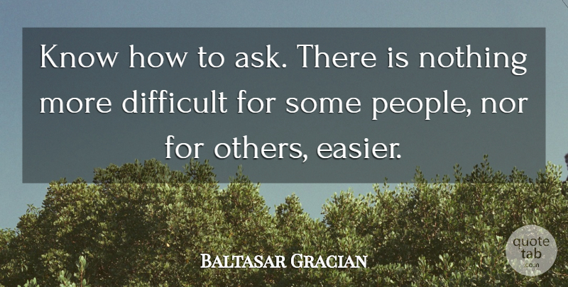 Baltasar Gracian Quote About Wisdom, People, Easier: Know How To Ask There...