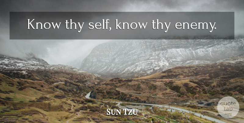 Sun Tzu Quote About Art Of War, Self, Enemy: Know Thy Self Know Thy...