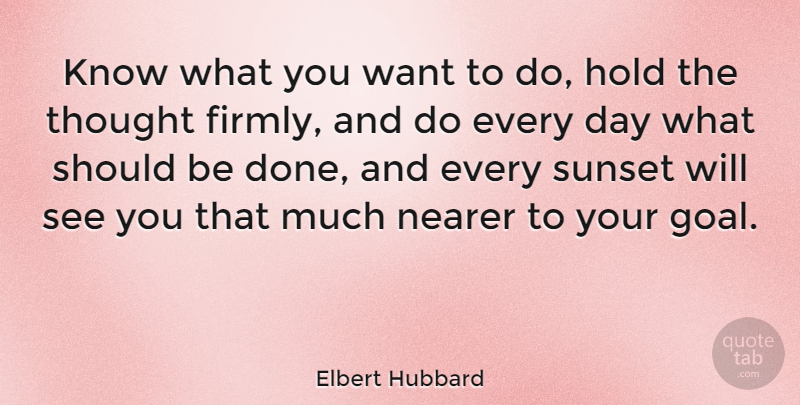 Elbert Hubbard Quote About Perseverance, Sunset, Persistence: Know What You Want To...