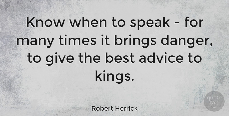 Robert Herrick Quote About Kings, Giving, Advice: Know When To Speak For...