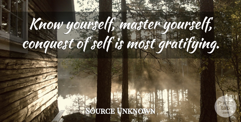 Source Unknown Quote About Conquest, Master, Self, Self Knowledge: Know Yourself Master Yourself Conquest...