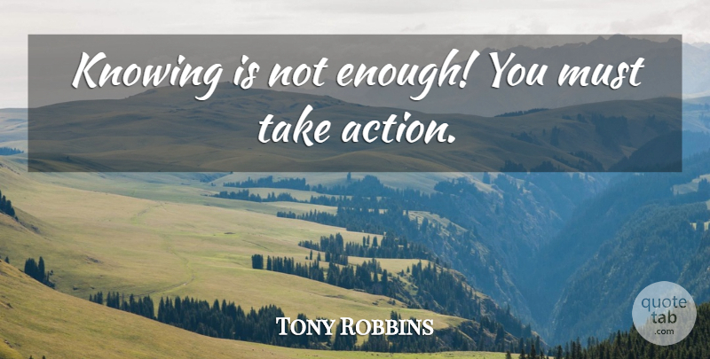 Tony Robbins Quote About Knowing, Action, Enough: Knowing Is Not Enough You...