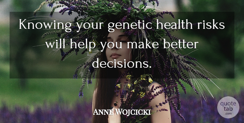 Anne Wojcicki Quote About Genetic, Health, Knowing, Risks: Knowing Your Genetic Health Risks...