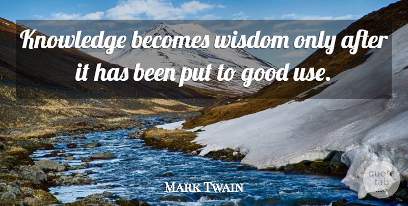 Mark Twain Quote About Healing, Use, Conflict: Knowledge Becomes Wisdom Only After...