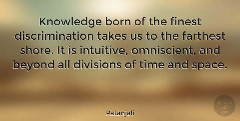 Patanjali Quote About Beyond, Born, Divisions, Farthest, Finest: Knowledge Born Of The Finest...