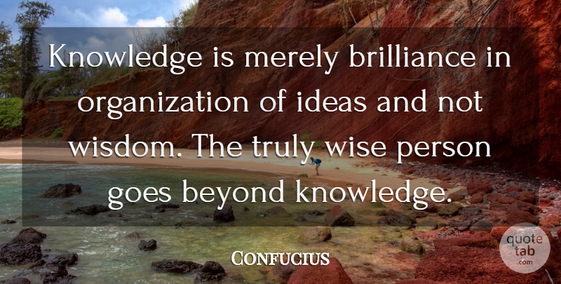 Confucius Quote About Life, Wise, Organization: Knowledge Is Merely Brilliance In...