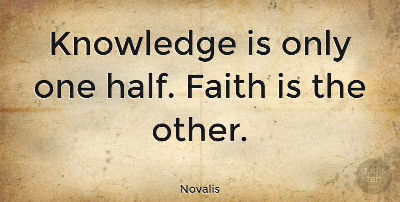 Novalis Quote About Faith, Half, One Half: Knowledge Is Only One Half...