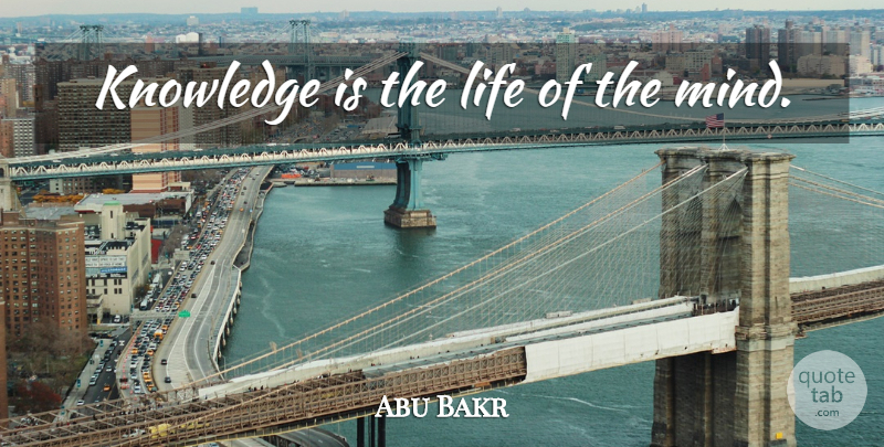 Abu Bakr Quote About Mind, Caliphs: Knowledge Is The Life Of...