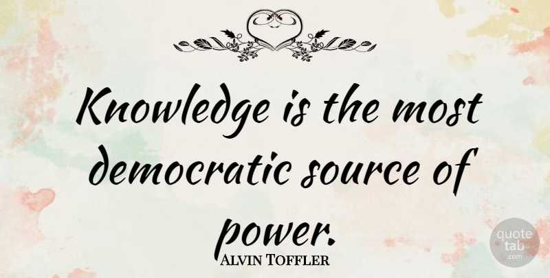 Alvin Toffler Quote About Inspirational, Wisdom, Knowledge: Knowledge Is The Most Democratic...