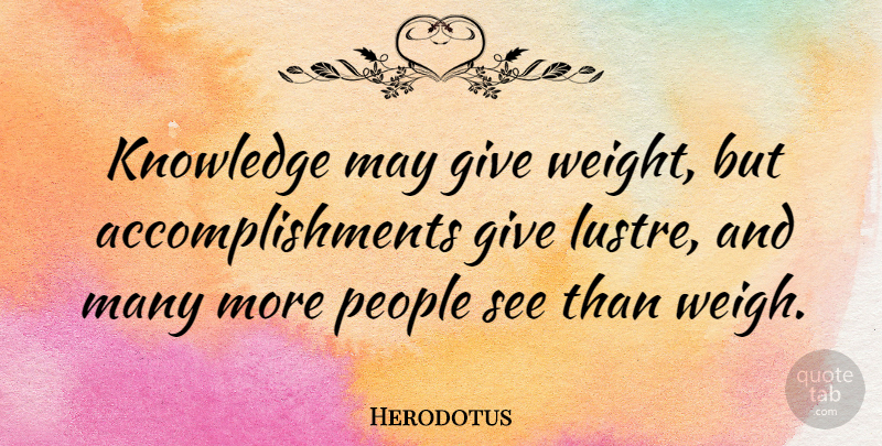Herodotus Quote About Knowledge, People: Knowledge May Give Weight But...