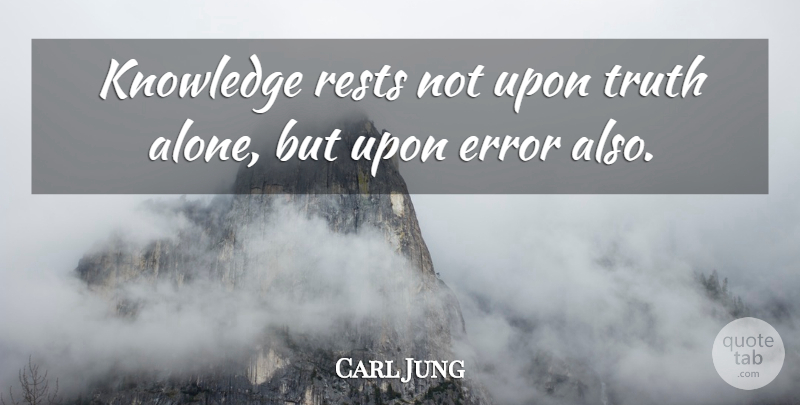 Carl Jung Quote About Truth, Business, Knowledge: Knowledge Rests Not Upon Truth...