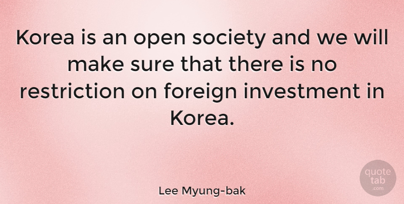 Lee Myung-bak Quote About Korea, Investment, Restriction: Korea Is An Open Society...