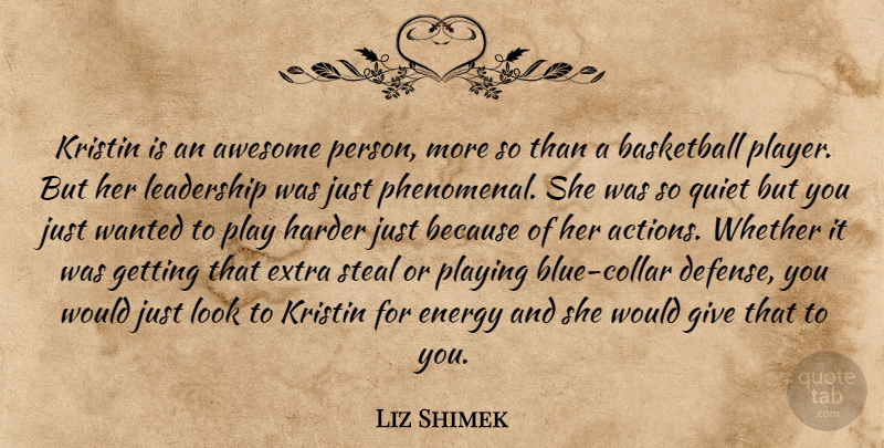Liz Shimek Quote About Awesome, Basketball, Energy, Extra, Harder: Kristin Is An Awesome Person...