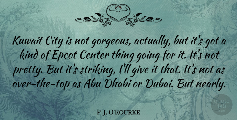 P. J. O'Rourke Quote About Abu, Kuwait: Kuwait City Is Not Gorgeous...