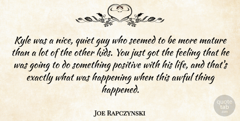 Joe Rapczynski Quote About Awful, Exactly, Feeling, Guy, Happening: Kyle Was A Nice Quiet...