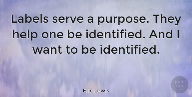 Eric Lewis Quote About Serve: Labels Serve A Purpose They...