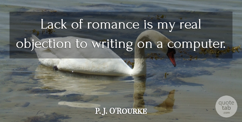 P. J. O'Rourke Quote About Lack: Lack Of Romance Is My...