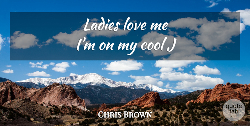 Chris Brown Quote About Song, Popular Song, Pops: Ladies Love Me Im On...
