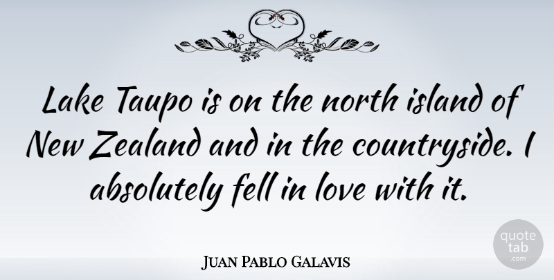 Juan Pablo Galavis Quote About Absolutely, Fell, Love, North, Zealand: Lake Taupo Is On The...
