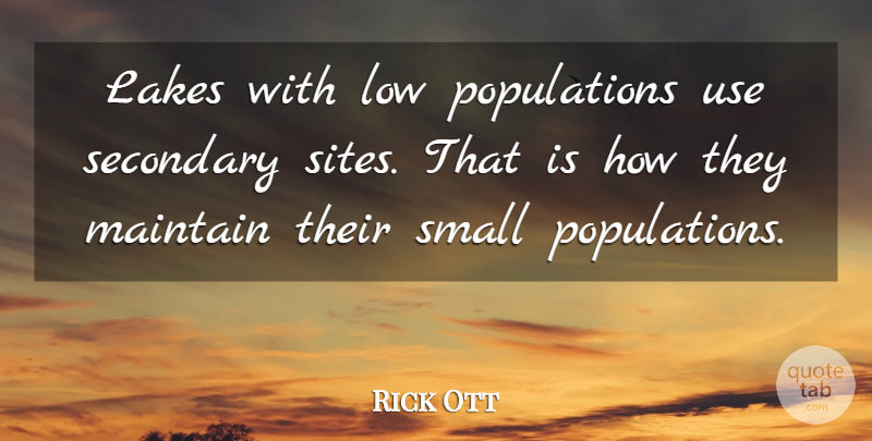 Rick Ott Quote About Lakes, Low, Maintain, Secondary, Small: Lakes With Low Populations Use...