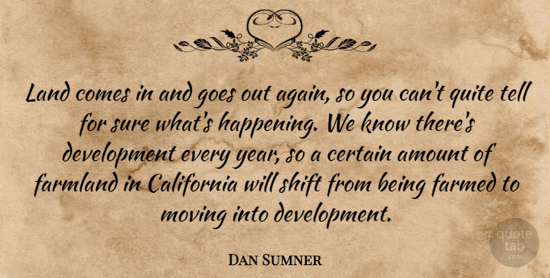 Dan Sumner Quote About Amount, California, Certain, Farmland, Goes: Land Comes In And Goes...