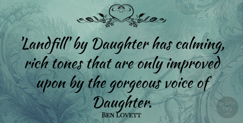 Ben Lovett Quote About Gorgeous, Improved, Tones: Landfill By Daughter Has Calming...
