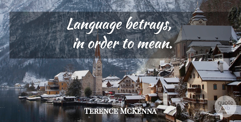 Terence McKenna Quote About Mean, Order, Language: Language Betrays In Order To...