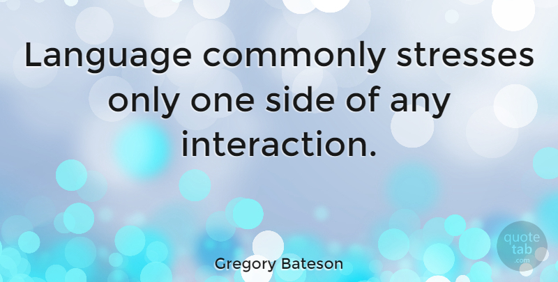 Gregory Bateson Quote About Stress, Sides, Language: Language Commonly Stresses Only One...