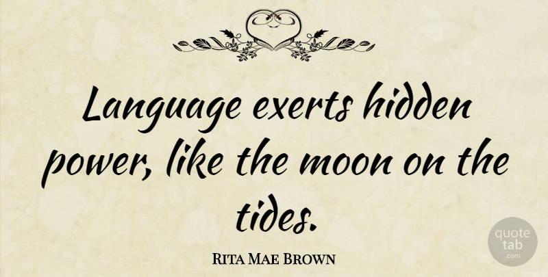 Rita Mae Brown Quote About Memorable, Moon, Tides: Language Exerts Hidden Power Like...