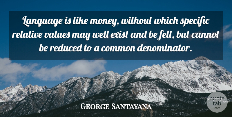 George Santayana Quote About Relative Value, May, Common: Language Is Like Money Without...