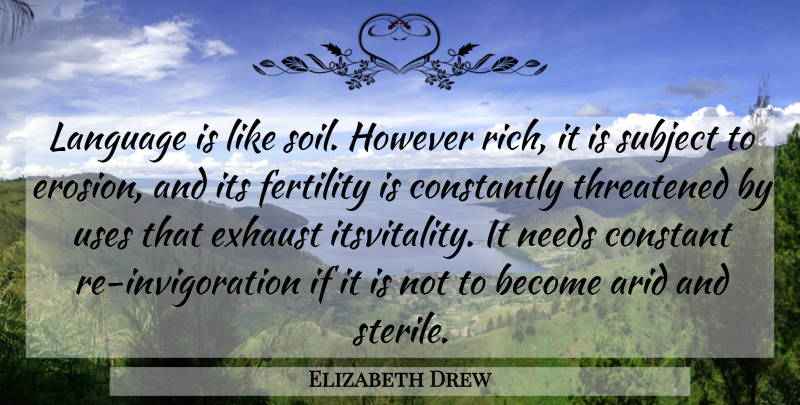 Elizabeth Drew Quote About Erosion, Use, Fertility: Language Is Like Soil However...