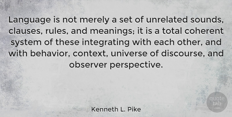 Kenneth L. Pike Quote About American Sociologist, Coherent, Language, Merely, Observer: Language Is Not Merely A...
