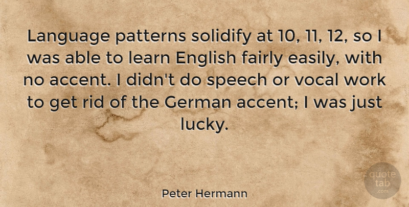 Peter Hermann Quote About English, Fairly, German, Patterns, Rid: Language Patterns Solidify At 10...