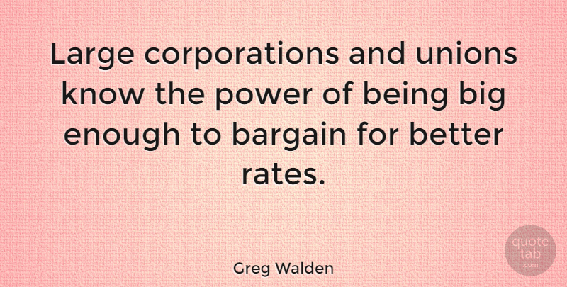 Greg Walden Quote About Power, Unions, Corporations: Large Corporations And Unions Know...