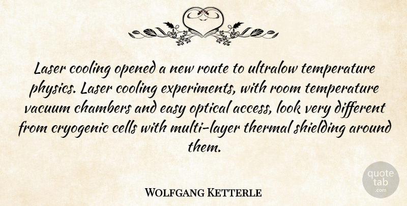 Wolfgang Ketterle Quote About Cells, Chambers, Cooling, Opened, Optical: Laser Cooling Opened A New...