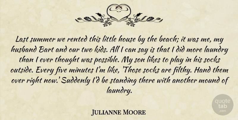 Julianne Moore Quote About Five, Hand, House, Husband, Last: Last Summer We Rented This...