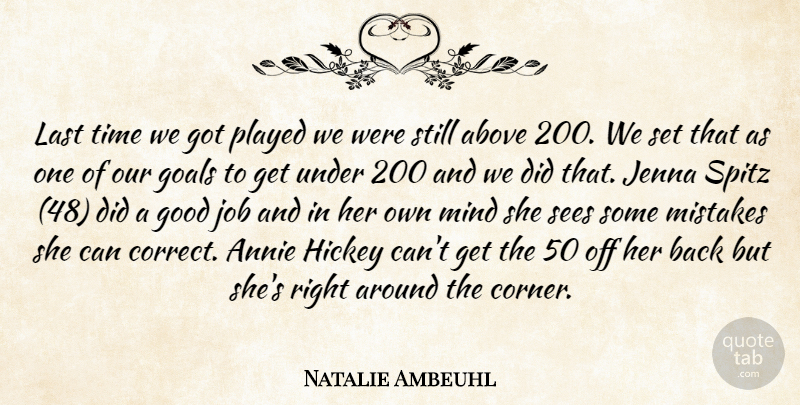 Natalie Ambeuhl Quote About Above, Annie, Goals, Good, Job: Last Time We Got Played...
