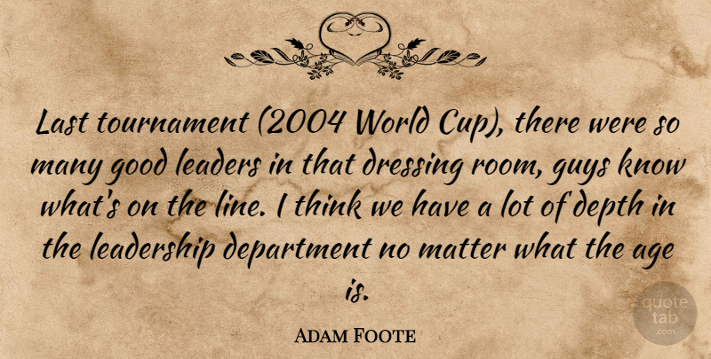 Adam Foote Quote About Age, Department, Depth, Dressing, Good: Last Tournament 2004 World Cup...